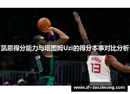 凯恩得分能力与塔图姆Uzi的得分本事对比分析